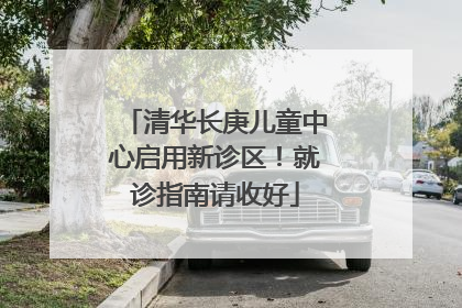 清华长庚儿童中心启用新诊区！就诊指南请收好