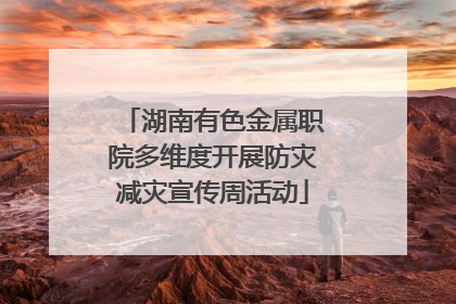 湖南有色金属职院多维度开展防灾减灾宣传周活动