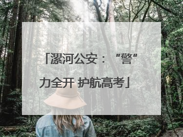 漯河公安：“警”力全开 护航高考