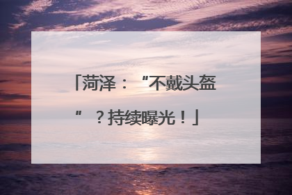 菏泽：“不戴头盔”？持续曝光！