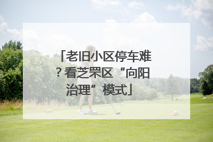 老旧小区停车难？看芝罘区“向阳治理”模式