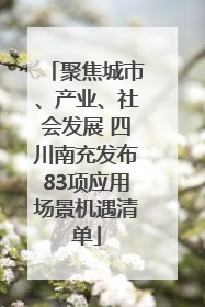 聚焦城市、产业、社会发展 四川南充发布83项应用场景机遇清单