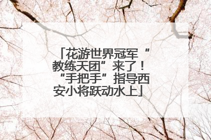 花游世界冠军“教练天团”来了！“手把手”指导西安小将跃动水上