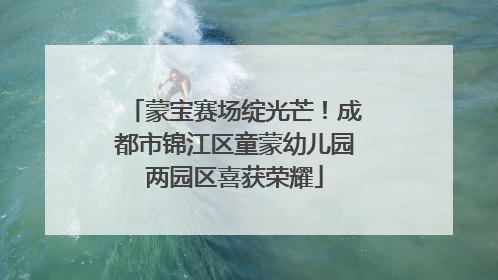蒙宝赛场绽光芒！成都市锦江区童蒙幼儿园两园区喜获荣耀