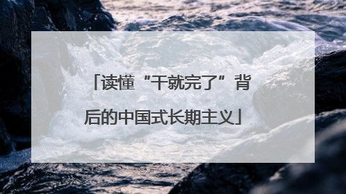 读懂“干就完了”背后的中国式长期主义