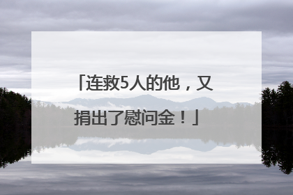 连救5人的他，又捐出了慰问金！