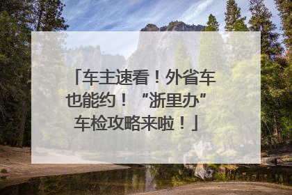 车主速看！外省车也能约！“浙里办”车检攻略来啦！