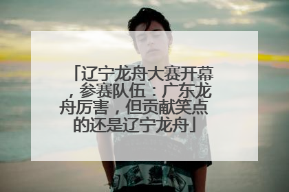 辽宁龙舟大赛开幕，参赛队伍：广东龙舟厉害，但贡献笑点的还是辽宁龙舟