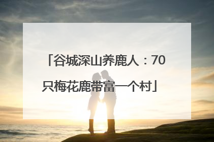 谷城深山养鹿人：70只梅花鹿带富一个村
