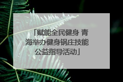 赋能全民健身 青海举办健身锅庄技能公益指导活动