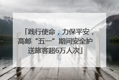 践行使命，力保平安，高邮“五一”期间安全护送旅客超6万人次