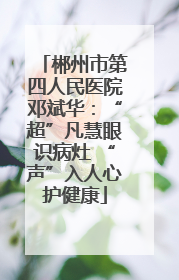 郴州市第四人民医院邓斌华：“超”凡慧眼识病灶 “声”入人心护健康