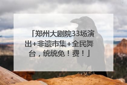 郑州大剧院33场演出+非遗市集+全民舞台，统统免！费！