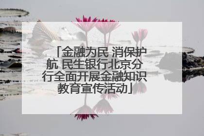 金融为民 消保护航 民生银行北京分行全面开展金融知识教育宣传活动