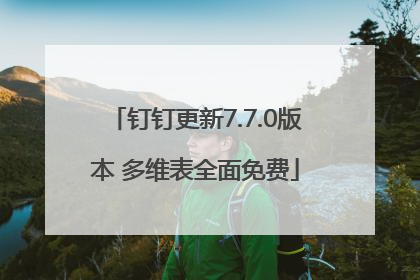钉钉更新7.7.0版本 多维表全面免费