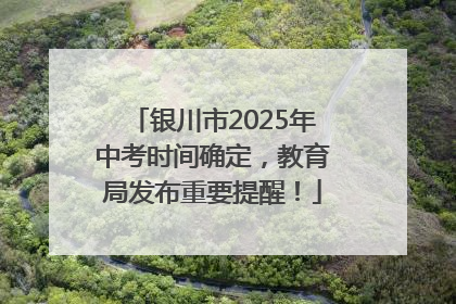 银川市2025年中考时间确定，教育局发布重要提醒！
