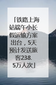 铁路上海站端午小长假运输方案出台，5天预计发送旅客238.5万人次
