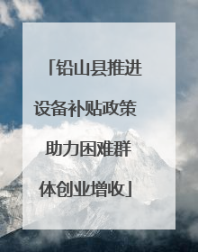 铅山县推进设备补贴政策 助力困难群体创业增收