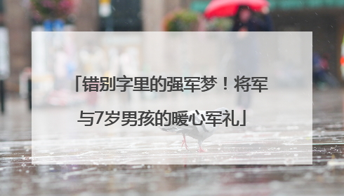 错别字里的强军梦！将军与7岁男孩的暖心军礼