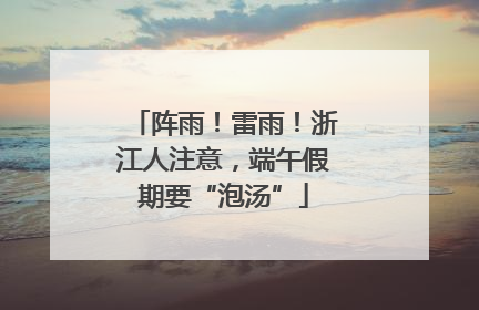 阵雨！雷雨！浙江人注意，端午假期要“泡汤”