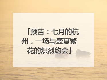 预告：七月的杭州，一场与盛夏繁花的炽烈约会