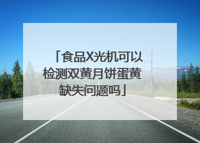 食品X光机可以检测双黄月饼蛋黄缺失问题吗