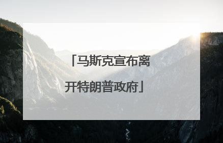 马斯克宣布离开特朗普政府