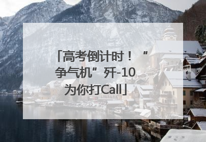 高考倒计时！“争气机”歼-10为你打Call