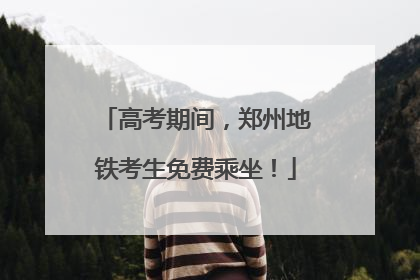 高考期间，郑州地铁考生免费乘坐！