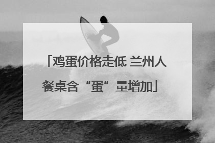 鸡蛋价格走低 兰州人餐桌含“蛋”量增加