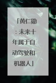 黄仁勋：未来十年属于自动驾驶和机器人