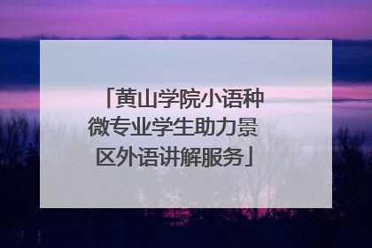 黄山学院小语种微专业学生助力景区外语讲解服务