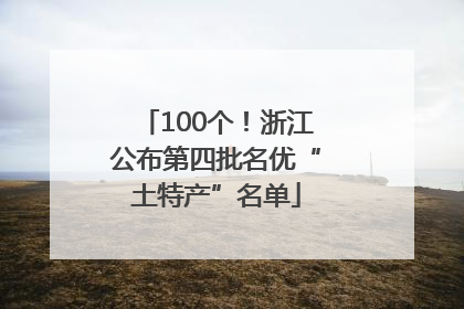 100个！浙江公布第四批名优“土特产”名单