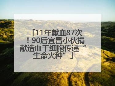 11年献血87次！90后宜昌小伙捐献造血干细胞传递“生命火种”