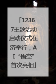 12367主题活动启动仪式在济举行，AI“悟空”首次亮相