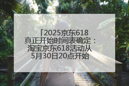 2025京东618真正开始时间表确定：淘宝京东618活动从5月30日20点开始到6月20日结束！