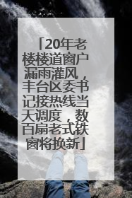 20年老楼楼道窗户漏雨灌风，丰台区委书记接热线当天调度，数百扇老式铁窗将换新