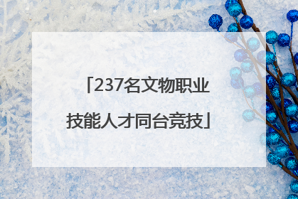 237名文物职业技能人才同台竞技