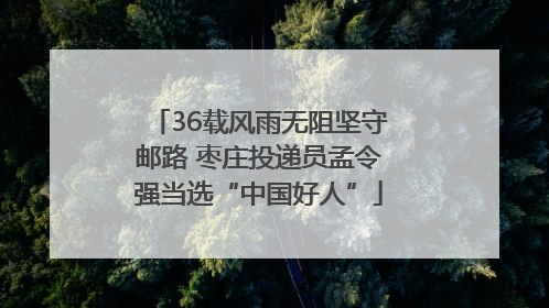 36载风雨无阻坚守邮路 枣庄投递员孟令强当选“中国好人”
