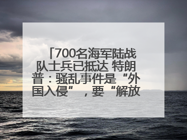 700名海军陆战队士兵已抵达 特朗普：骚乱事件是“外国入侵”，要“解放洛杉矶”