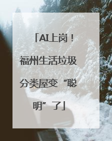 AI上岗！福州生活垃圾分类屋变“聪明”了